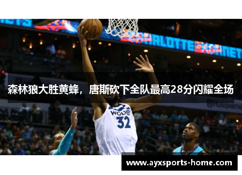 森林狼大胜黄蜂,唐斯砍下全队最高28分闪耀全场
