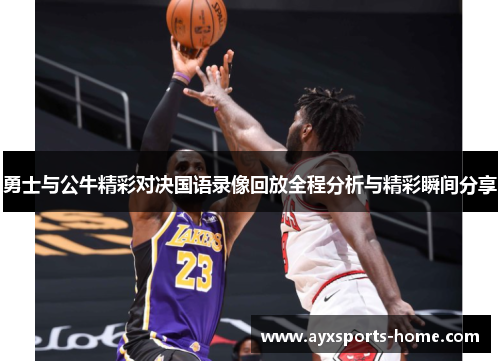 勇士与公牛精彩对决国语录像回放全程分析与精彩瞬间分享